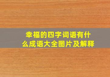 幸福的四字词语有什么成语大全图片及解释