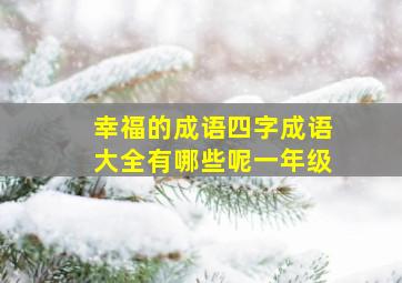 幸福的成语四字成语大全有哪些呢一年级