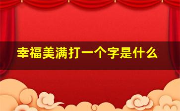 幸福美满打一个字是什么