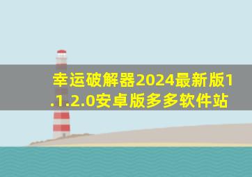 幸运破解器2024最新版1.1.2.0安卓版多多软件站