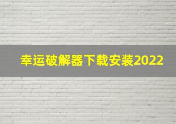 幸运破解器下载安装2022