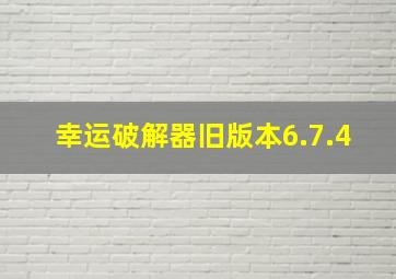 幸运破解器旧版本6.7.4