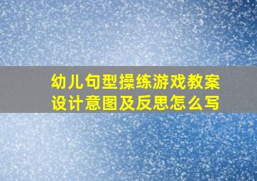 幼儿句型操练游戏教案设计意图及反思怎么写