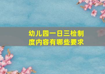 幼儿园一日三检制度内容有哪些要求