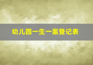 幼儿园一生一案登记表