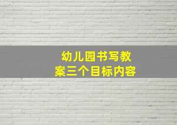 幼儿园书写教案三个目标内容