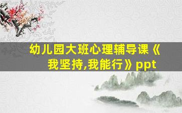 幼儿园大班心理辅导课《我坚持,我能行》ppt