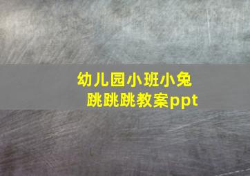 幼儿园小班小兔跳跳跳教案ppt