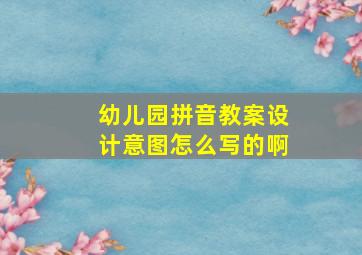 幼儿园拼音教案设计意图怎么写的啊