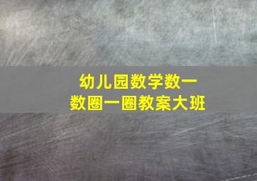 幼儿园数学数一数圈一圈教案大班