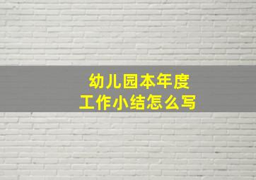 幼儿园本年度工作小结怎么写