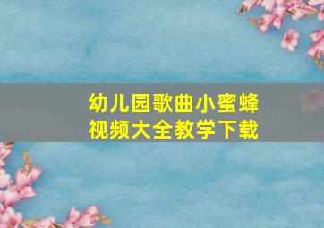 幼儿园歌曲小蜜蜂视频大全教学下载