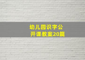 幼儿园识字公开课教案20篇