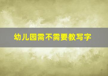 幼儿园需不需要教写字