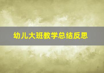 幼儿大班教学总结反思