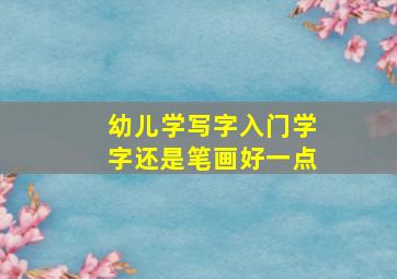 幼儿学写字入门学字还是笔画好一点