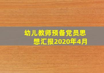 幼儿教师预备党员思想汇报2020年4月