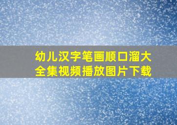 幼儿汉字笔画顺口溜大全集视频播放图片下载