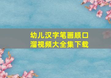 幼儿汉字笔画顺口溜视频大全集下载