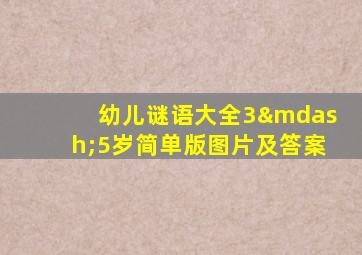 幼儿谜语大全3—5岁简单版图片及答案