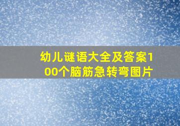 幼儿谜语大全及答案100个脑筋急转弯图片