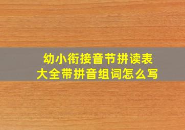 幼小衔接音节拼读表大全带拼音组词怎么写