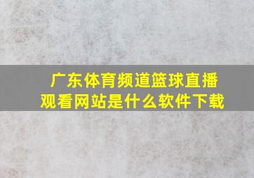 广东体育频道篮球直播观看网站是什么软件下载