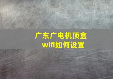 广东广电机顶盒wifi如何设置