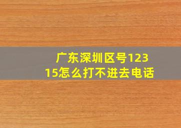 广东深圳区号12315怎么打不进去电话