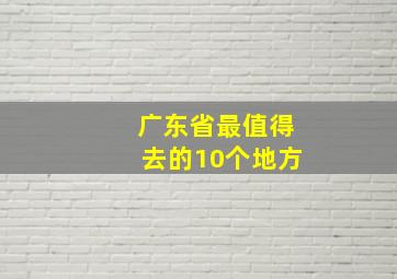 广东省最值得去的10个地方