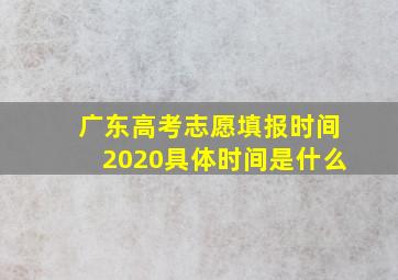 广东高考志愿填报时间2020具体时间是什么