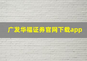 广发华福证券官网下载app