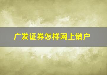 广发证券怎样网上销户