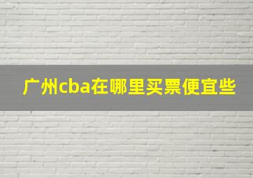 广州cba在哪里买票便宜些