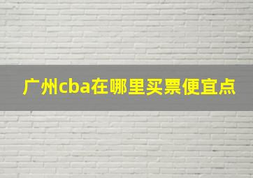 广州cba在哪里买票便宜点