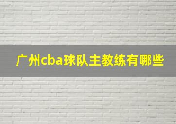 广州cba球队主教练有哪些