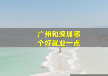 广州和深圳哪个好就业一点