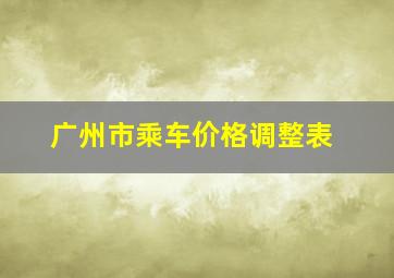 广州市乘车价格调整表