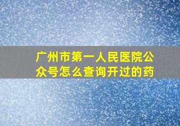 广州市第一人民医院公众号怎么查询开过的药