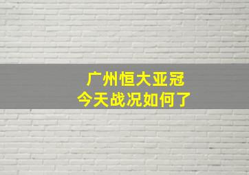 广州恒大亚冠今天战况如何了