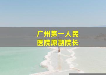 广州第一人民医院原副院长