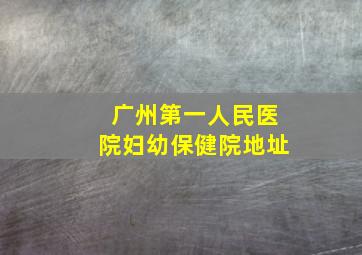 广州第一人民医院妇幼保健院地址