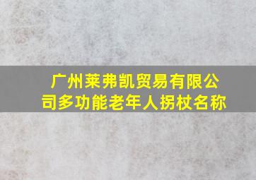 广州莱弗凯贸易有限公司多功能老年人拐杖名称