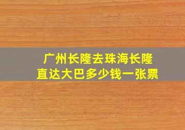 广州长隆去珠海长隆直达大巴多少钱一张票