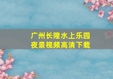 广州长隆水上乐园夜景视频高清下载