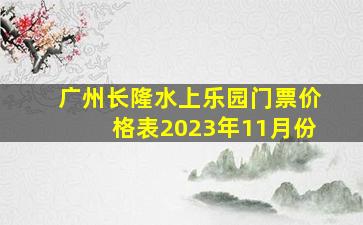 广州长隆水上乐园门票价格表2023年11月份