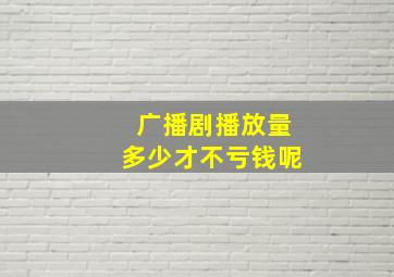 广播剧播放量多少才不亏钱呢