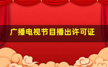 广播电视节目播出许可证