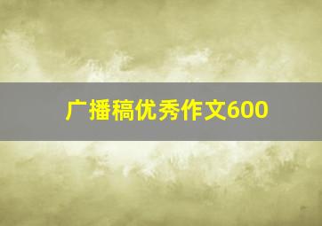 广播稿优秀作文600