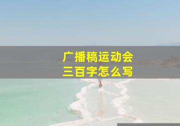 广播稿运动会三百字怎么写